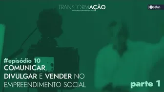 Comunicar, Divulgar e Vender no Empreendimento Social (parte 1)